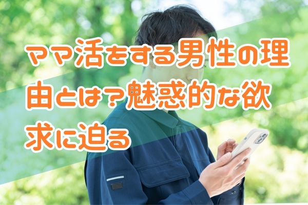 ママ活をする男性の理由とは？魅惑的な欲求に迫る